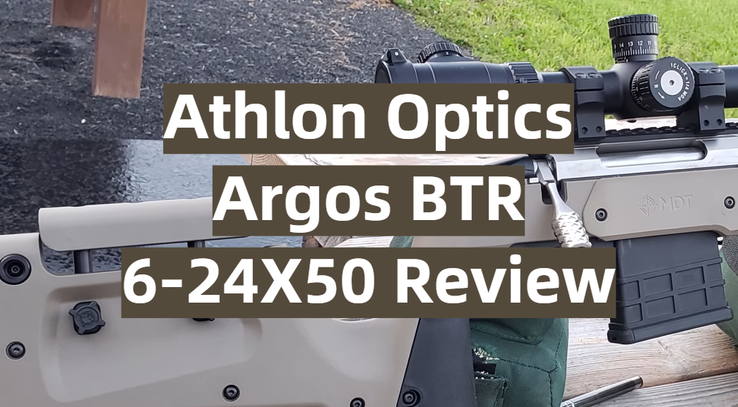Athlon Optics Argos BTR 6-24X50 Review
