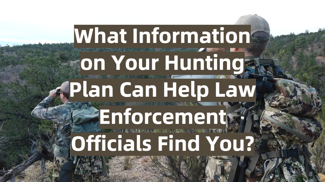 What Information on Your Hunting Plan Can Help Law Enforcement Officials Find You